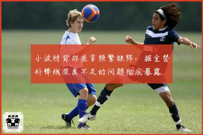 小波特背部痉挛频繁缺阵,掘金替补锋线深度不足的问题彻底暴露
