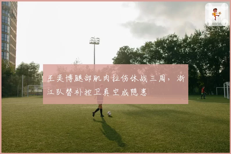 王奕博腿部肌肉拉伤休战三周，浙江队替补控卫真空成隐患