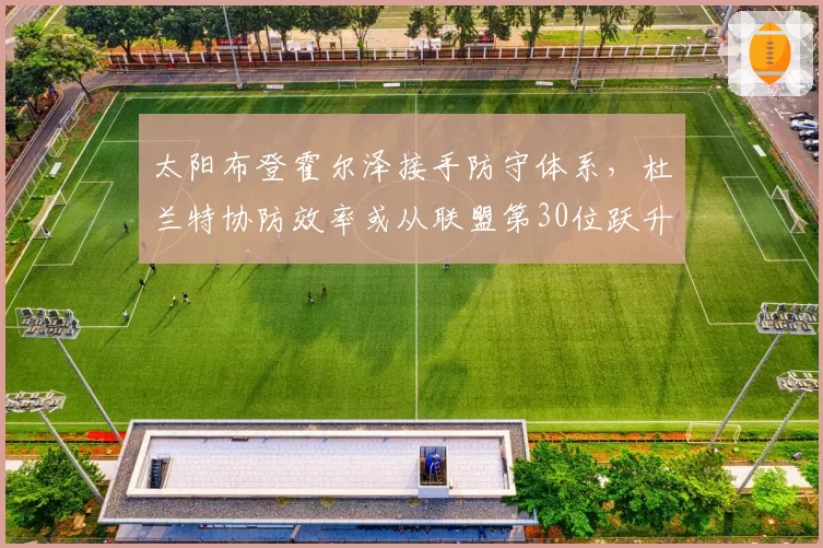 太阳布登霍尔泽接手防守体系，杜兰特协防效率或从联盟第30位跃升